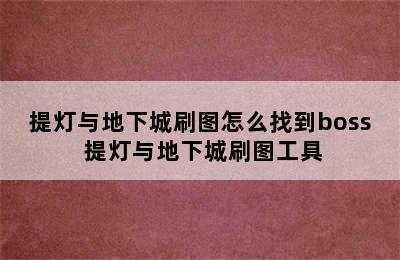 提灯与地下城刷图怎么找到boss 提灯与地下城刷图工具